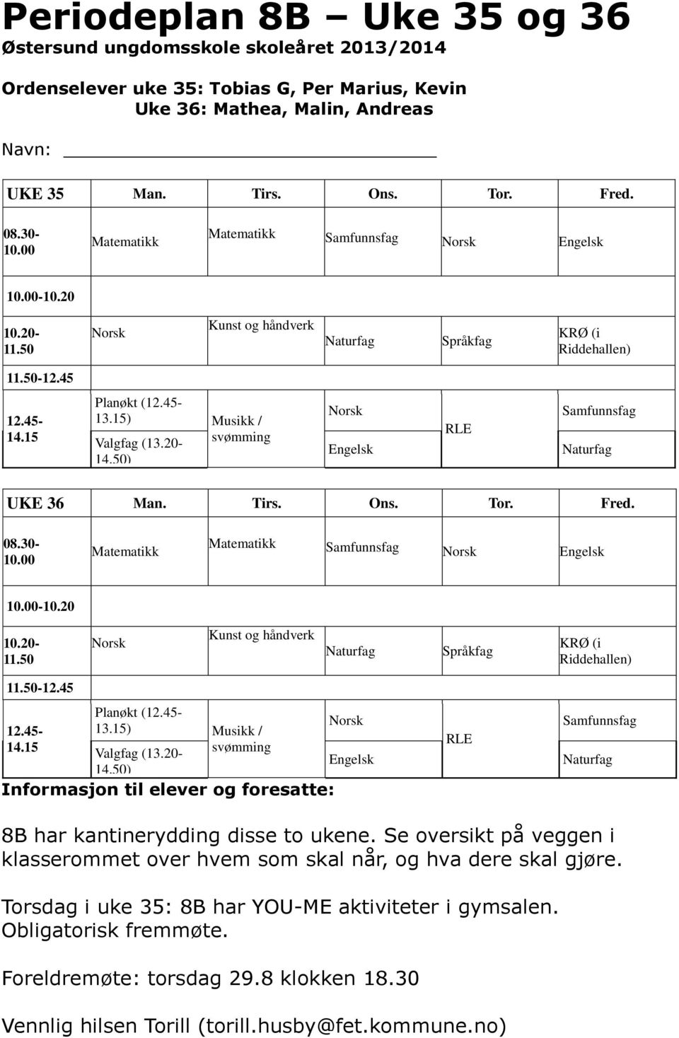 50) Samfunnsfag UKE 36 Man. Tirs. Ons. Tor. Fred. 08.30-10.50) Informasjon til elever og foresatte: Samfunnsfag 8B har kantinerydding disse to ukene.