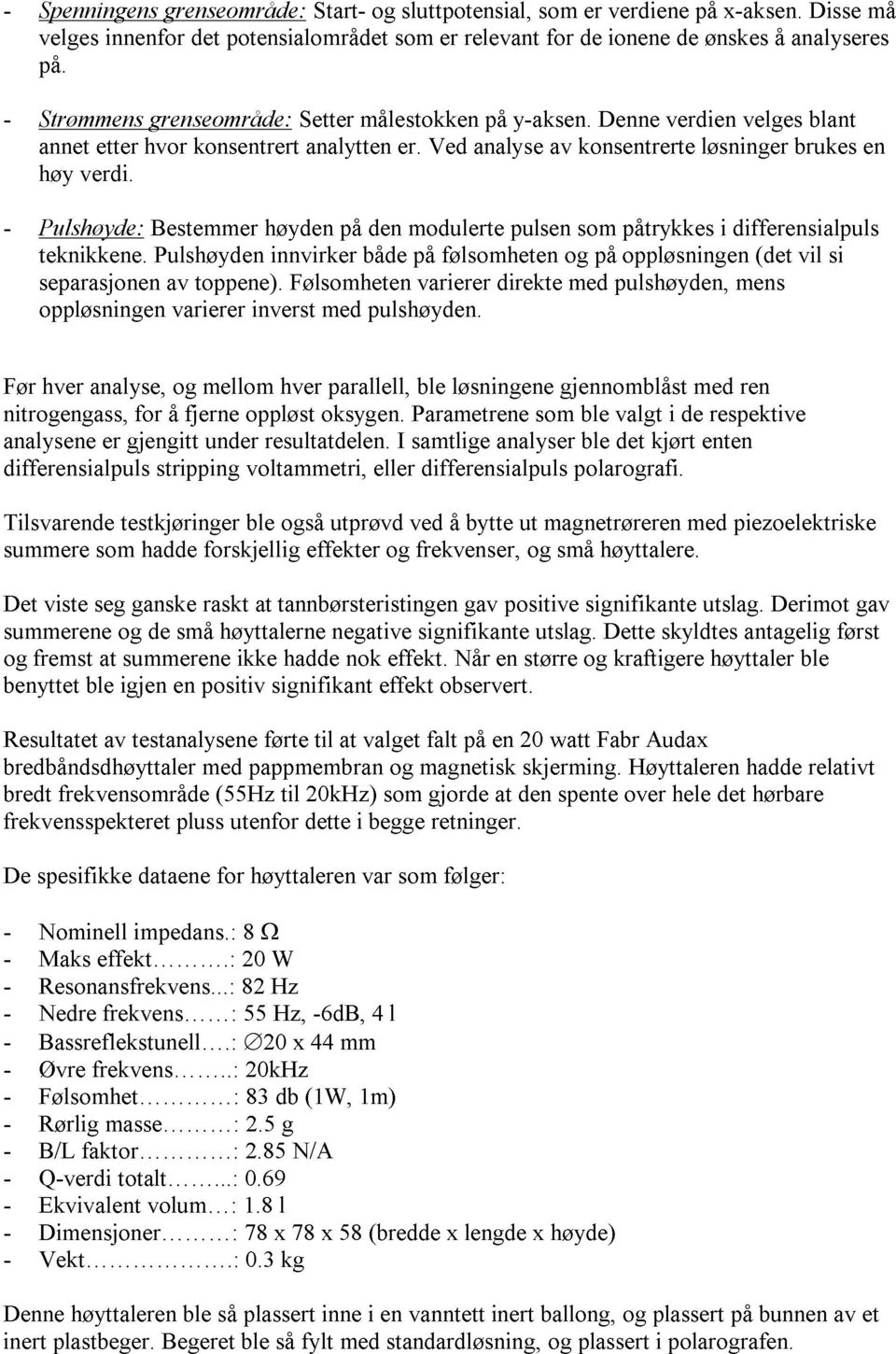 - Pulshøyde: Bestemmer høyden på den modulerte pulsen som påtrykkes i differensialpuls teknikkene. Pulshøyden innvirker både på følsomheten og på oppløsningen (det vil si separasjonen av toppene).