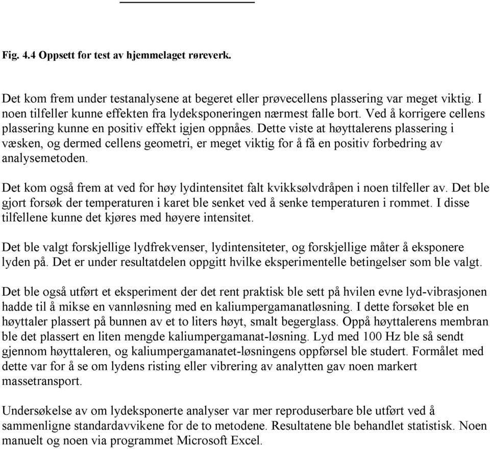 Dette viste at høyttalerens plassering i væsken, og dermed cellens geometri, er meget viktig for å få en positiv forbedring av analysemetoden.