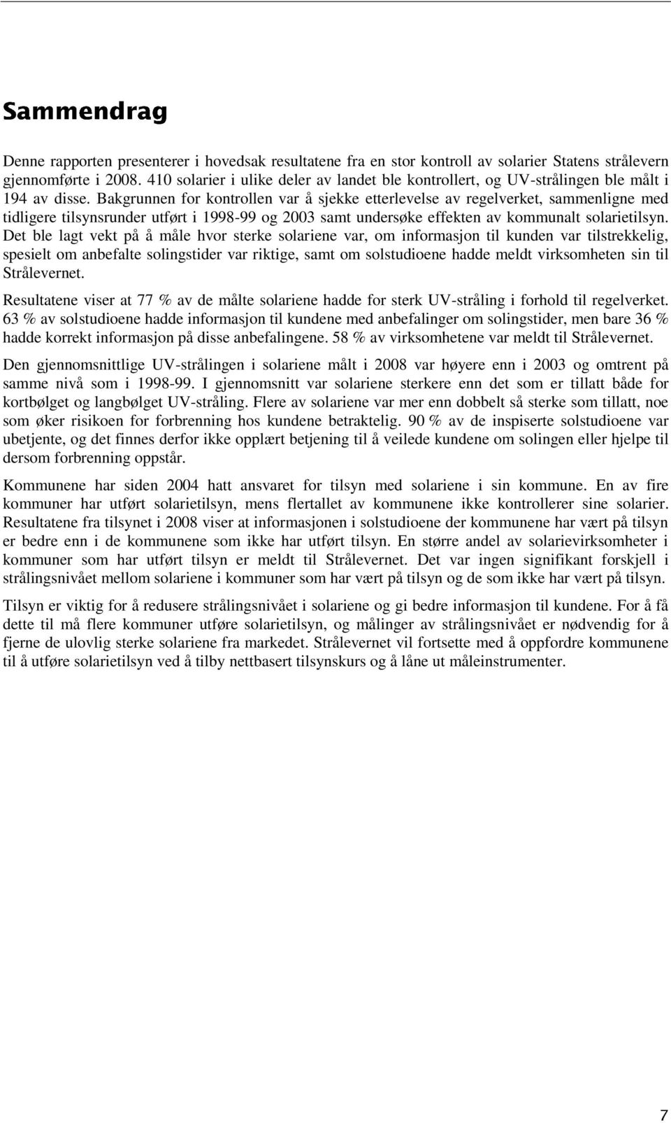 Bakgrunnen for kontrollen var å sjekke etterlevelse av regelverket, sammenligne med tidligere tilsynsrunder utført i 1998-99 og 2003 samt undersøke effekten av kommunalt solarietilsyn.