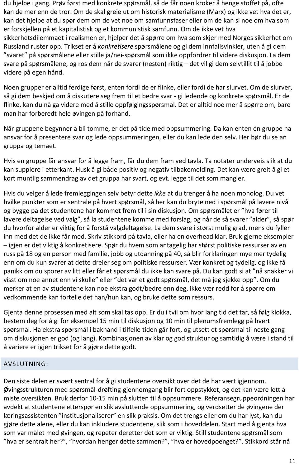 kapitalistisk og et kommunistisk samfunn. Om de ikke vet hva sikkerhetsdilemmaet i realismen er, hjelper det å spørre om hva som skjer med Norges sikkerhet om Russland ruster opp.