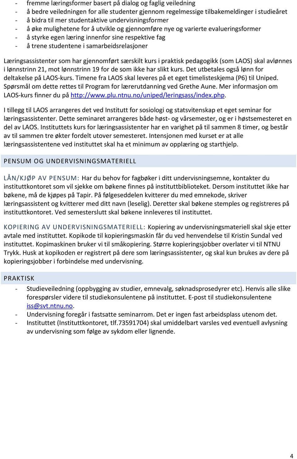 Læringsassistenter som har gjennomført særskilt kurs i praktisk pedagogikk (som LAOS) skal avlønnes i lønnstrinn 21, mot lønnstrinn 19 for de som ikke har slikt kurs.