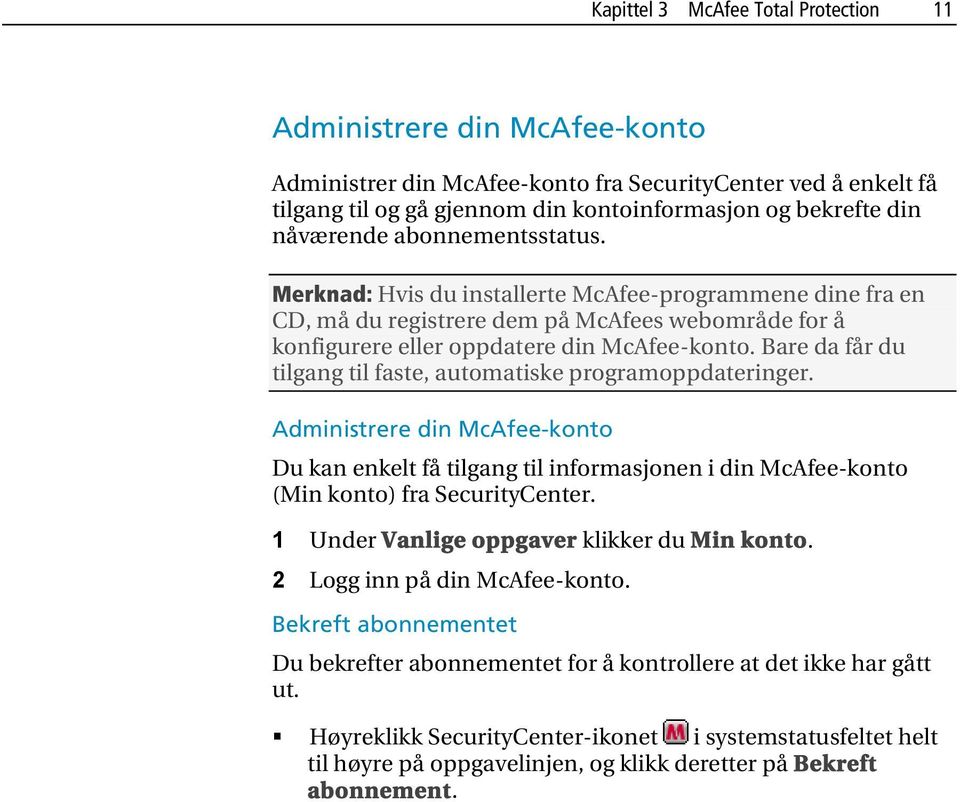 Bare da får du tilgang til faste, automatiske programoppdateringer. Administrere din McAfee-konto Du kan enkelt få tilgang til informasjonen i din McAfee-konto (Min konto) fra SecurityCenter.