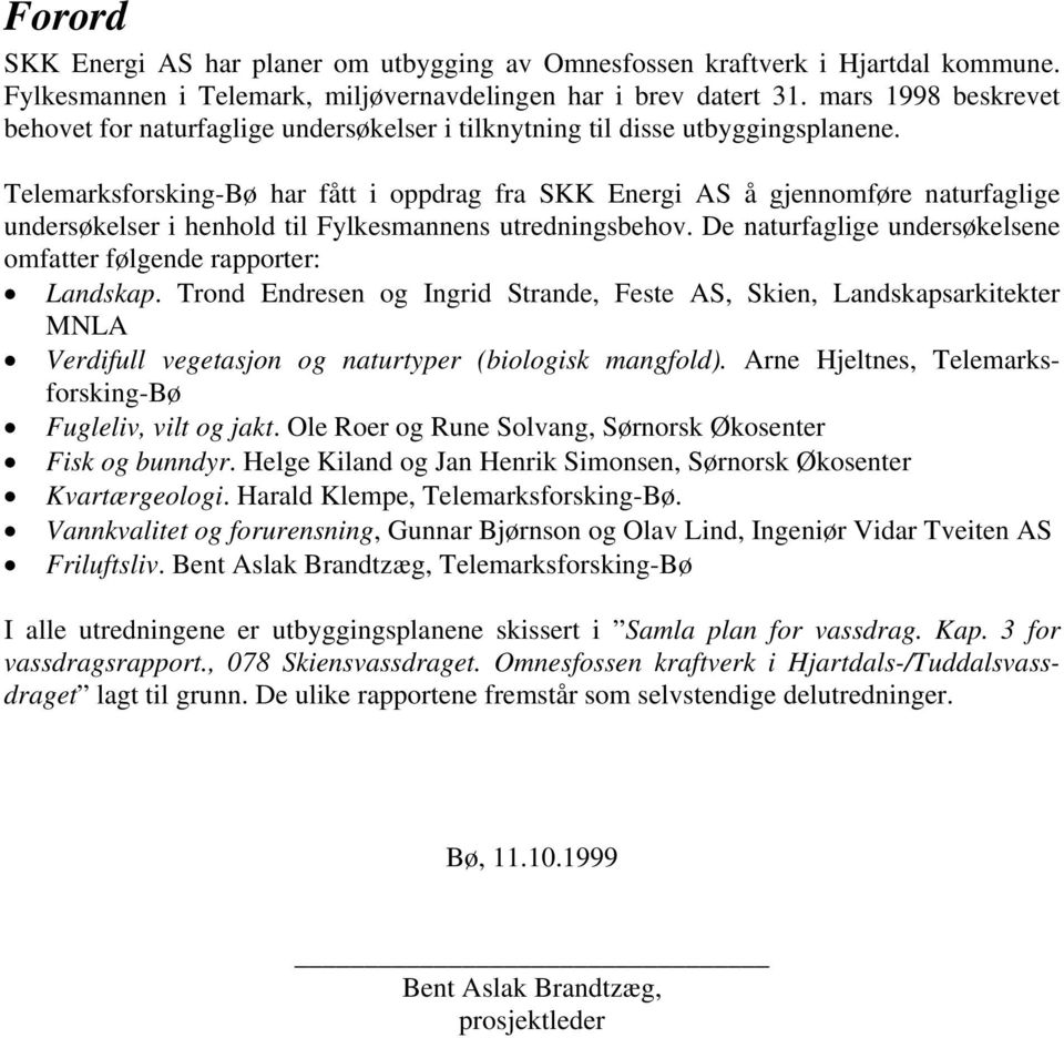 Telemarksforsking-Bø har fått i oppdrag fra SKK Energi AS å gjennomføre naturfaglige undersøkelser i henhold til Fylkesmannens utredningsbehov.