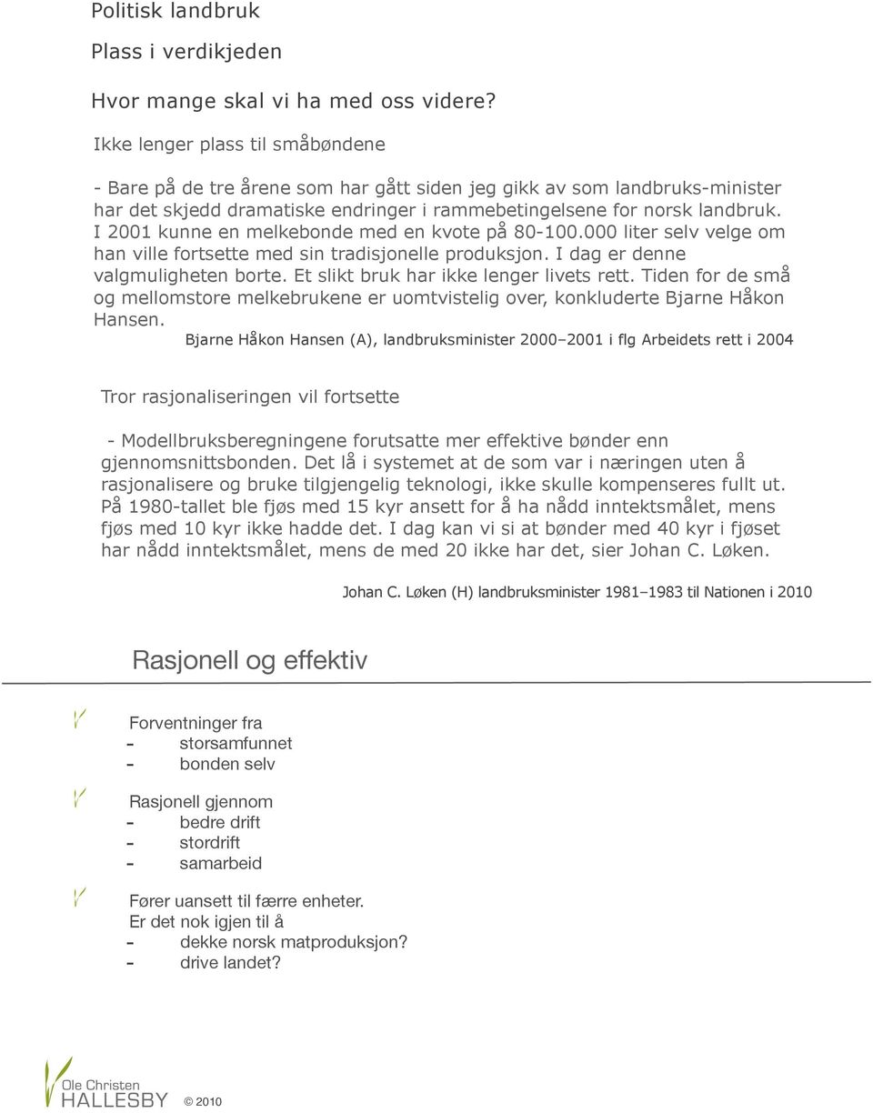 I 2001 kunne en melkebonde med en kvote på 80-100.000 liter selv velge om han ville fortsette med sin tradisjonelle produksjon. I dag er denne valgmuligheten borte.