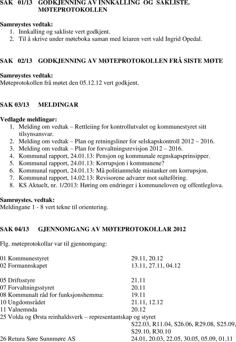 Melding om vedtak Rettleiing for kontrollutvalet og kommunestyret sitt tilsynsansvar. 2. Melding om vedtak Plan og retningsliner for selskapskontroll 2012 2016. 3.