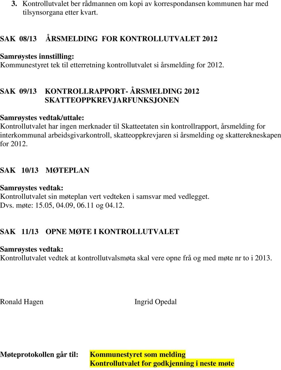 SAK 09/13 KONTROLLRAPPORT- ÅRSMELDING 2012 SKATTEOPPKREVJARFUNKSJONEN Samrøystes vedtak/uttale: Kontrollutvalet har ingen merknader til Skatteetaten sin kontrollrapport, årsmelding for interkommunal