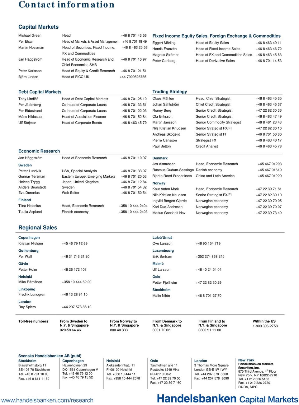 7909528735 Fixed Income Equity Sales, Foreign Exchange & Commodities Eggert Mörling Head of Equity Sales +46 8 463 49 11 Henrik Franzén Head of Fixed Income Sales +46 8 463 46 72 Magnus Strömer Head