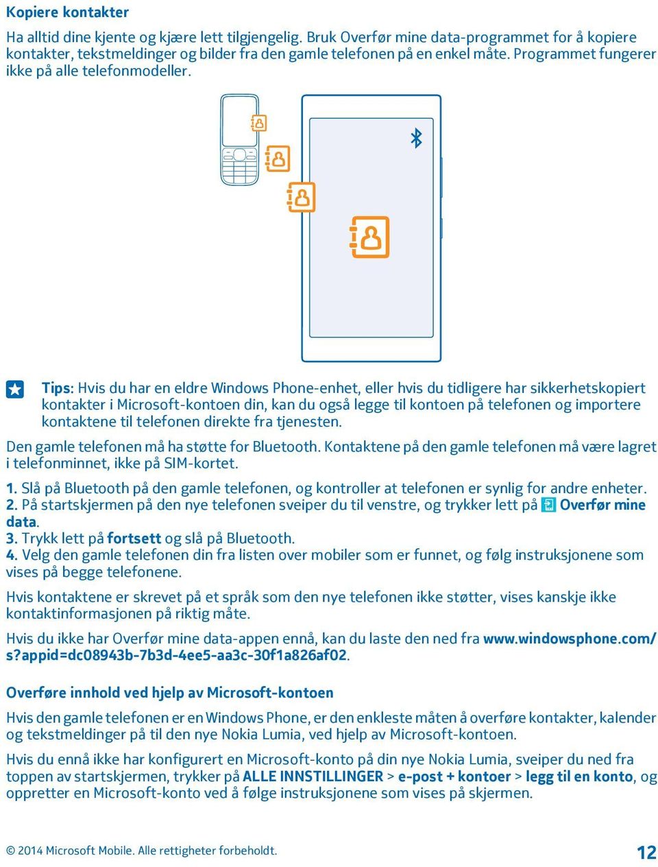 Tips: Hvis du har en eldre Windows Phone-enhet, eller hvis du tidligere har sikkerhetskopiert kontakter i Microsoft-kontoen din, kan du også legge til kontoen på telefonen og importere kontaktene til