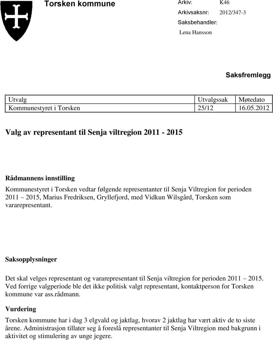 Gryllefjord, med Vidkun Wilsgård, Torsken som vararepresentant. Saksopplysninger Det skal velges representant og vararepresentant til Senja viltregion for perioden 2011 2015.