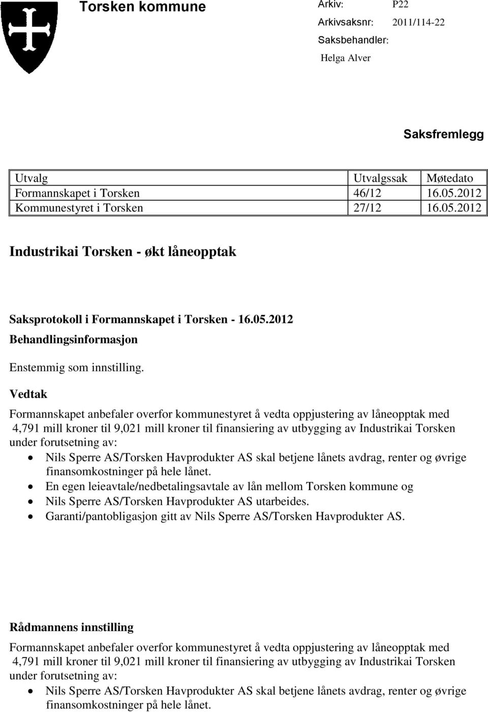 Vedtak Formannskapet anbefaler overfor kommunestyret å vedta oppjustering av låneopptak med 4,791 mill kroner til 9,021 mill kroner til finansiering av utbygging av Industrikai Torsken under