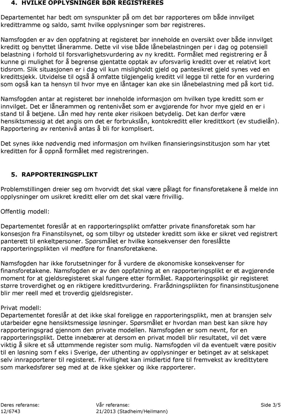 Dette vil vise både lånebelastningen per i dag og potensiell belastning i forhold til forsvarlighetsvurdering av ny kreditt.