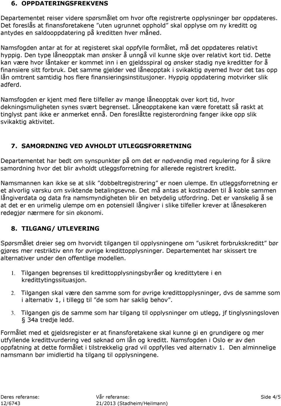 Namsfogden antar at for at registeret skal oppfylle formålet, må det oppdateres relativt hyppig. Den type låneopptak man ønsker å unngå vil kunne skje over relativt kort tid.