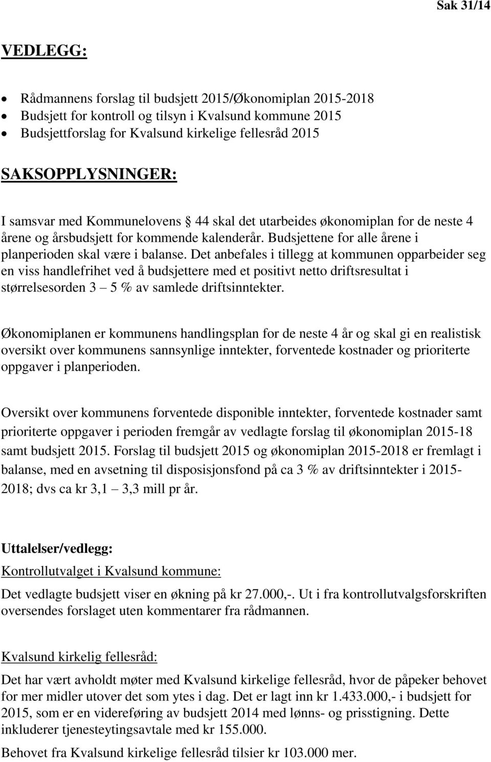 Budsjettene for alle årene i planperioden skal være i balanse.