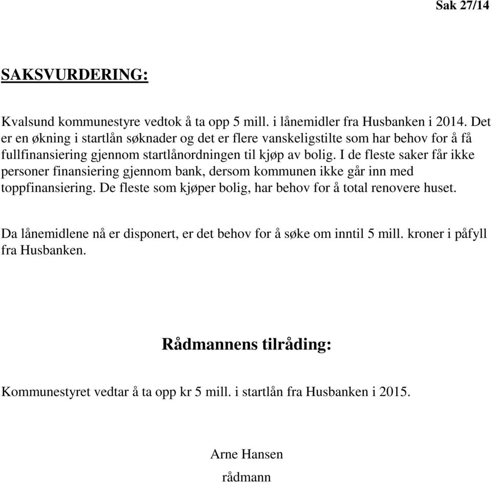 I de fleste saker får ikke personer finansiering gjennom bank, dersom kommunen ikke går inn med toppfinansiering.