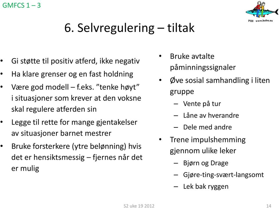 Bruke forsterkere (ytre belønning) hvis det er hensiktsmessig fjernes når det er mulig Bruke avtalte påminningssignaler Øve sosial samhandling i