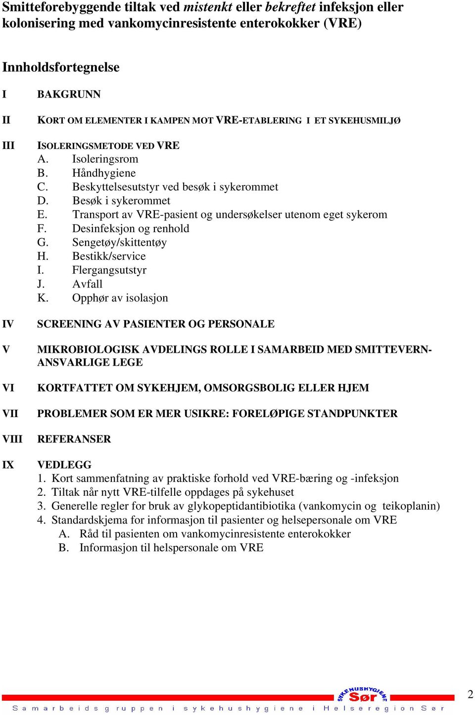 Transport av VRE-pasient og undersøkelser utenom eget sykerom F. Desinfeksjon og renhold G. Sengetøy/skittentøy H. Bestikk/service I. Flergangsutstyr J. Avfall K.