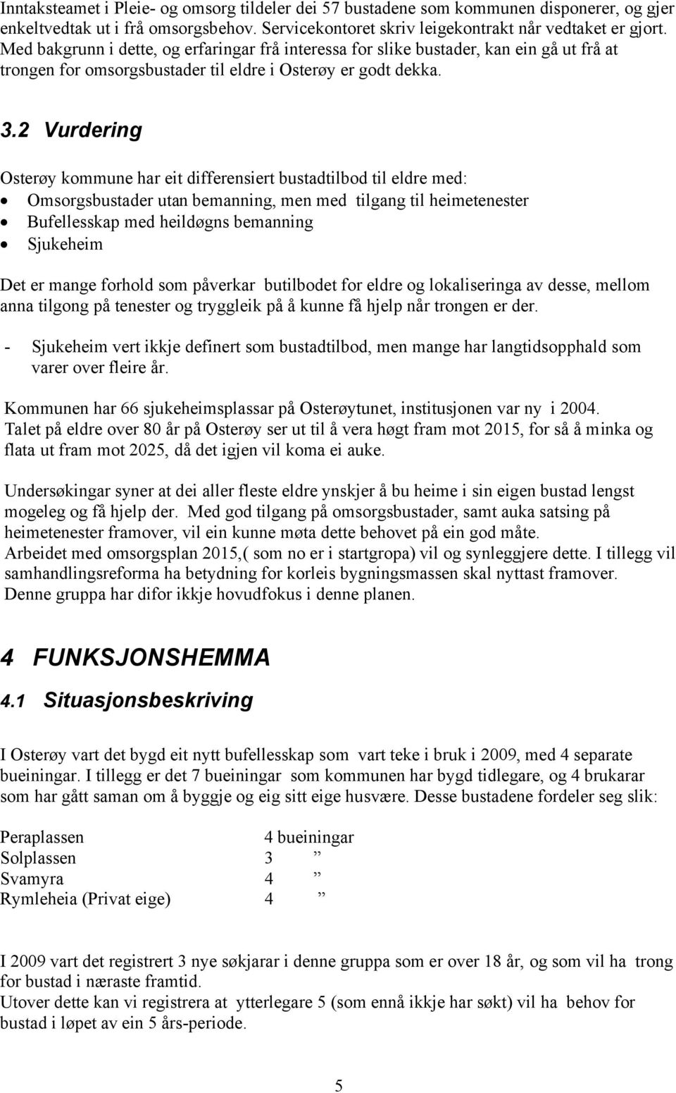 2 Vurdering Osterøy kommune har eit differensiert bustadtilbod til eldre med: Omsorgsbustader utan bemanning, men med tilgang til heimetenester Bufellesskap med heildøgns bemanning Sjukeheim Det er