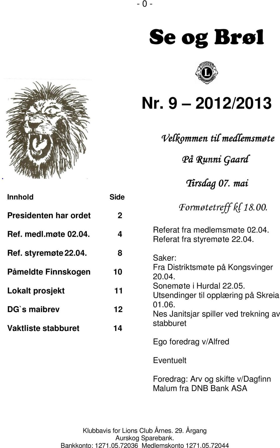8 Påmeldte Finnskogen 10 Lokalt prosjekt 11 DG`s maibrev 12 Vaktliste stabburet 14 Velkommen til medlemsmøte På Runni Gaard Tirsdag 07.