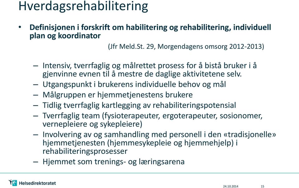 Utgangspunkt i brukerens individuelle behov og mål Målgruppen er hjemmetjenestens brukere Tidlig tverrfaglig kartlegging av rehabiliteringspotensial Tverrfaglig team