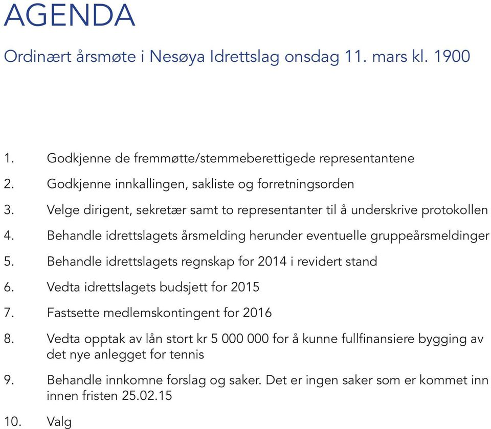 Behandle idrettslagets årsmelding herunder eventuelle gruppeårsmeldinger 5. Behandle idrettslagets regnskap for 2014 i revidert stand 6.