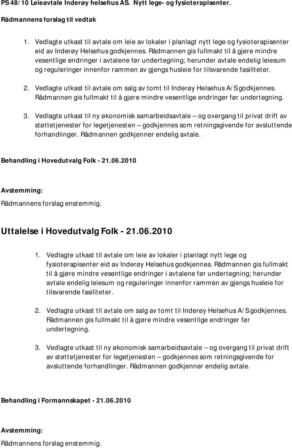 fasiliteter. 2. Vedlagte utkast til avtale om salg av tomt til Inderøy Helsehus A/S godkjennes. Rådmannen gis fullmakt til å gjøre mindre vesentlige endringer før undertegning. 3.