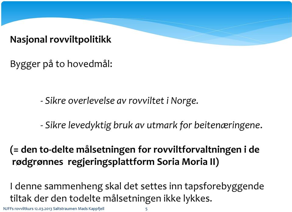 (= den to-delte målsetningen for rovviltforvaltningen i de rødgrønnes regjeringsplattform Soria Moria