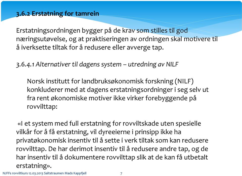 1 Alternativer til dagens system utredning av NILF Norsk institutt for landbruksøkonomisk forskning (NILF) konkluderer med at dagens erstatningsordninger i seg selv ut fra rent økonomiske motiver