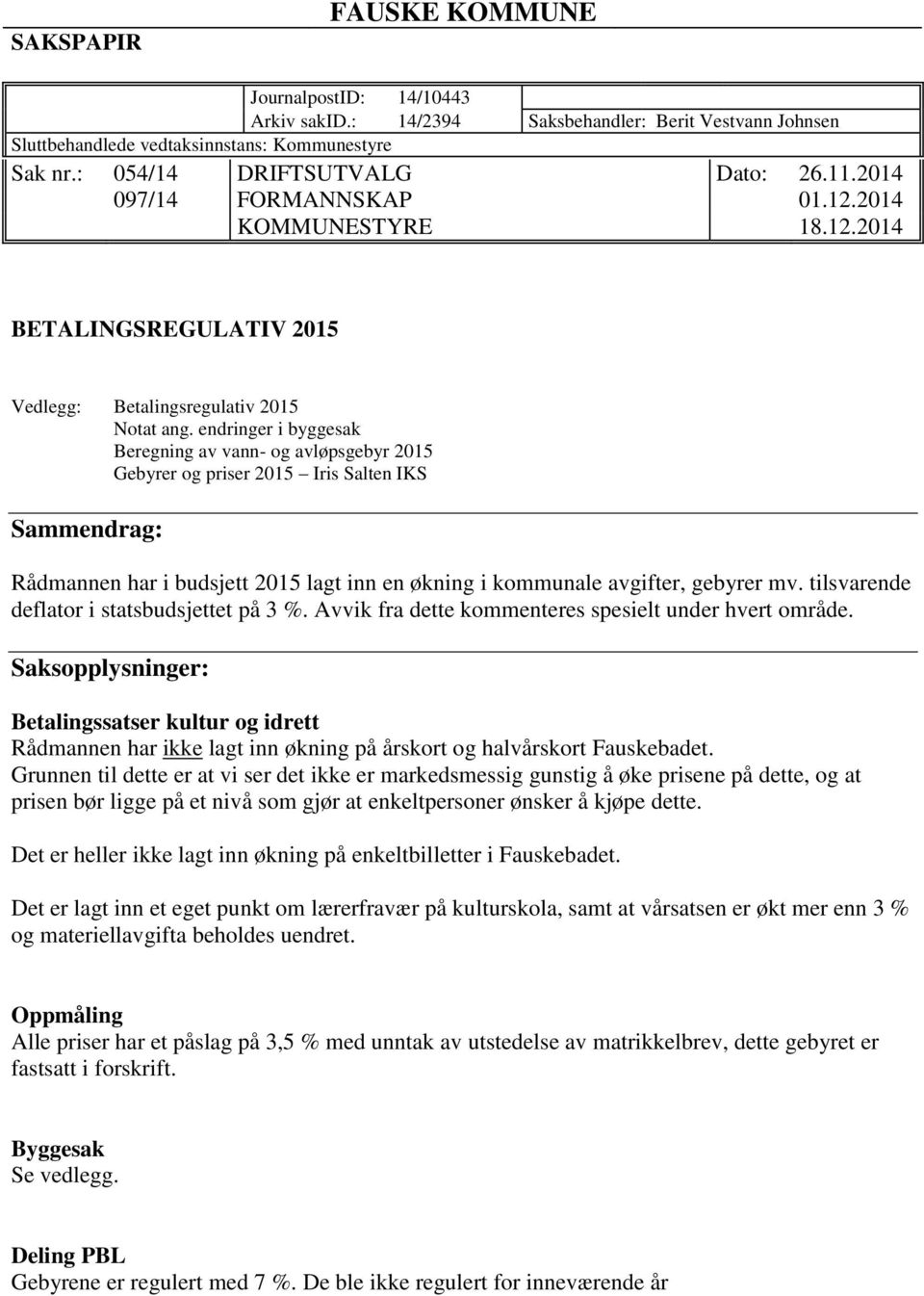 endringer i byggesak Beregning av vann- og avløpsgebyr 2015 Gebyrer og priser 2015 Iris Salten IKS Sammendrag: Rådmannen har i budsjett 2015 lagt inn en økning i kommunale avgifter, gebyrer mv.