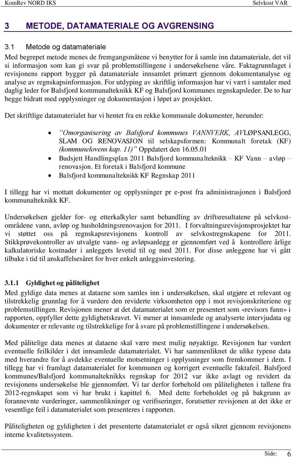 Faktagrunnlaget i revisjonens rapport bygger på datamateriale innsamlet primært gjennom dokumentanalyse og analyse av regnskapsinformasjon.