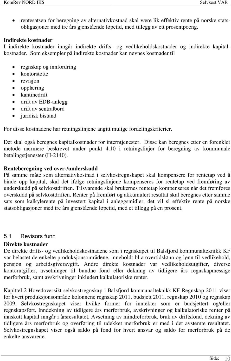 Som eksempler på indirekte kostnader kan nevnes kostnader til regnskap og innfordring kontorstøtte revisjon opplæring kantinedrift drift av EDB-anlegg drift av sentralbord juridisk bistand For disse