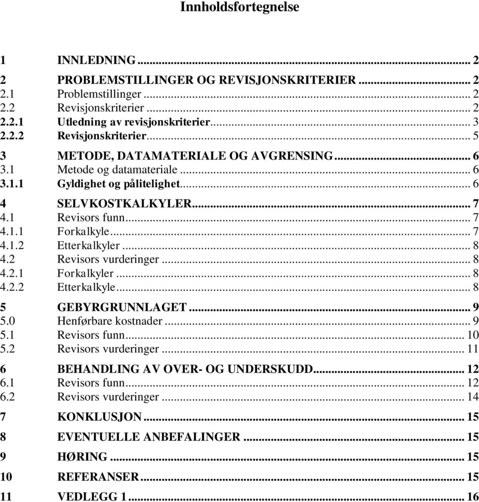 .. 8 4.2.2 Etterkalkyle... 8 5 GEBYRGRUNNLAGET... 9 5.0 Henførbare kostnader... 9 5.1 Revisors funn... 10 5.2 Revisors vurderinger... 11 6 BEHANDLING AV OVER- OG UNDERSKUDD... 12 6.