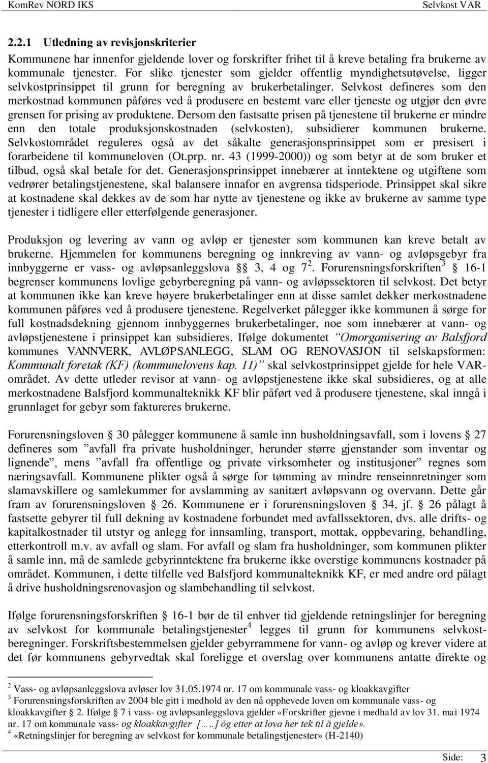 Selvkost defineres som den merkostnad kommunen påføres ved å produsere en bestemt vare eller tjeneste og utgjør den øvre grensen for prising av produktene.