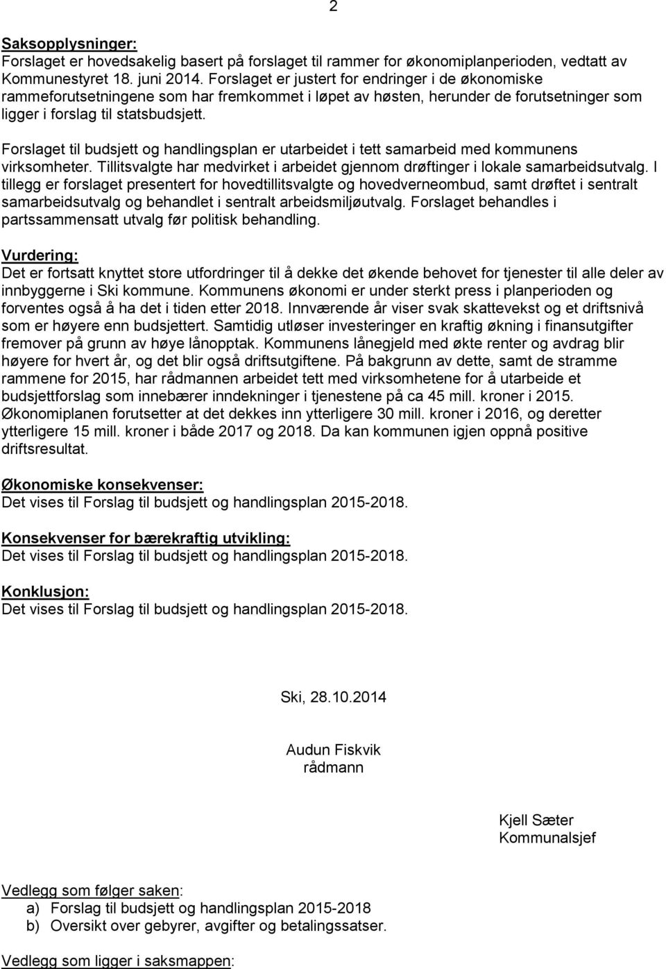 2 Forslaget til budsjett og handlingsplan er utarbeidet i tett samarbeid med kommunens virksomheter. Tillitsvalgte har medvirket i arbeidet gjennom drøftinger i lokale samarbeidsutvalg.