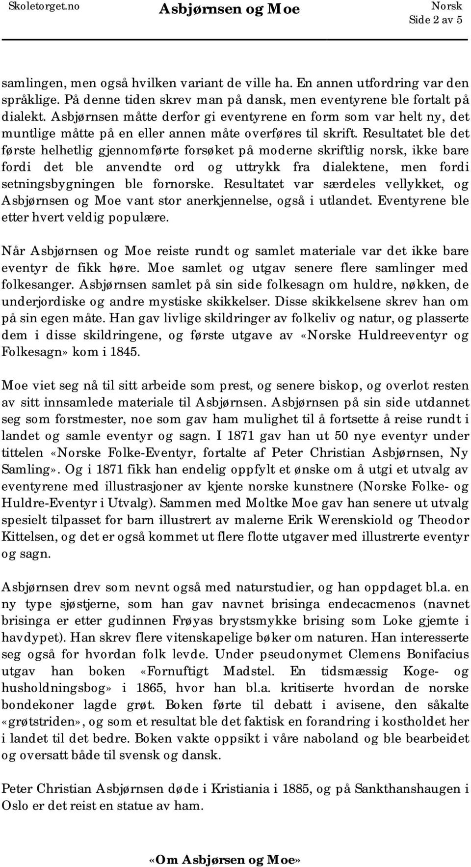 Resultatet ble det første helhetlig gjennomførte forsøket på moderne skriftlig norsk, ikke bare fordi det ble anvendte ord og uttrykk fra dialektene, men fordi setningsbygningen ble fornorske.