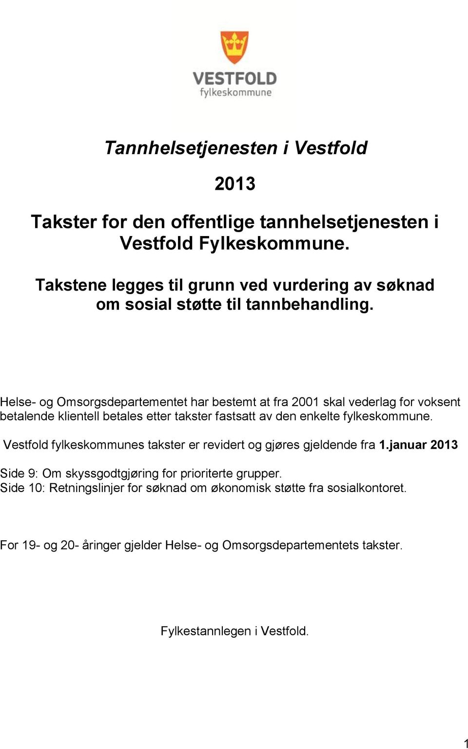 Helse- og Omsorgsdepartementet har bestemt at fra 2001 skal vederlag for voksent betalende klientell betales etter takster fastsatt av den enkelte fylkeskommune.