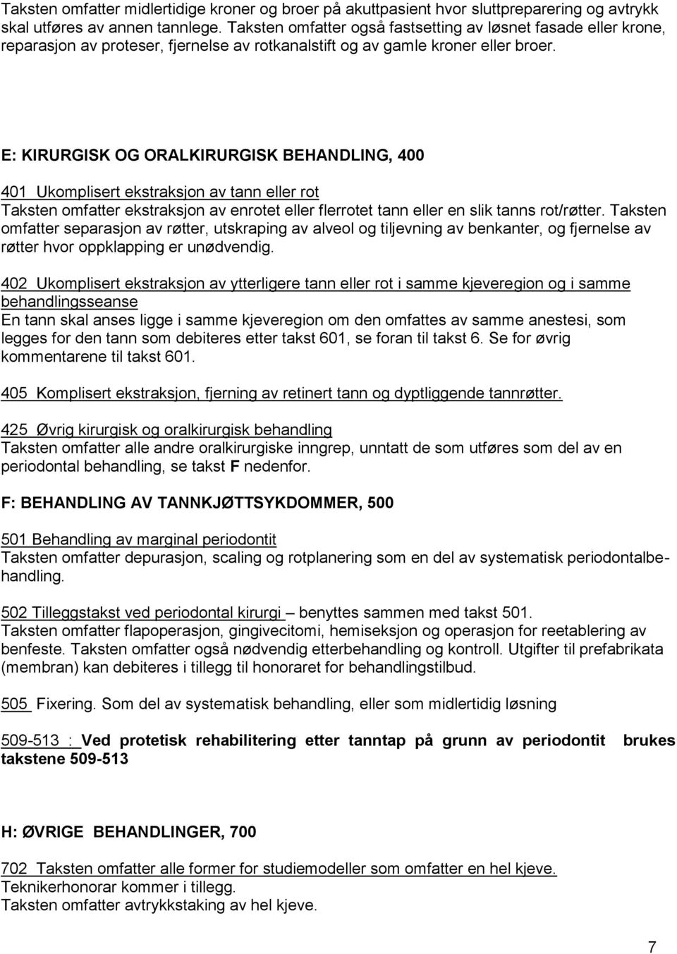 E: KIRURGISK OG ORALKIRURGISK BEHANDLING, 400 401 Ukomplisert ekstraksjon av tann eller rot Taksten omfatter ekstraksjon av enrotet eller flerrotet tann eller en slik tanns rot/røtter.