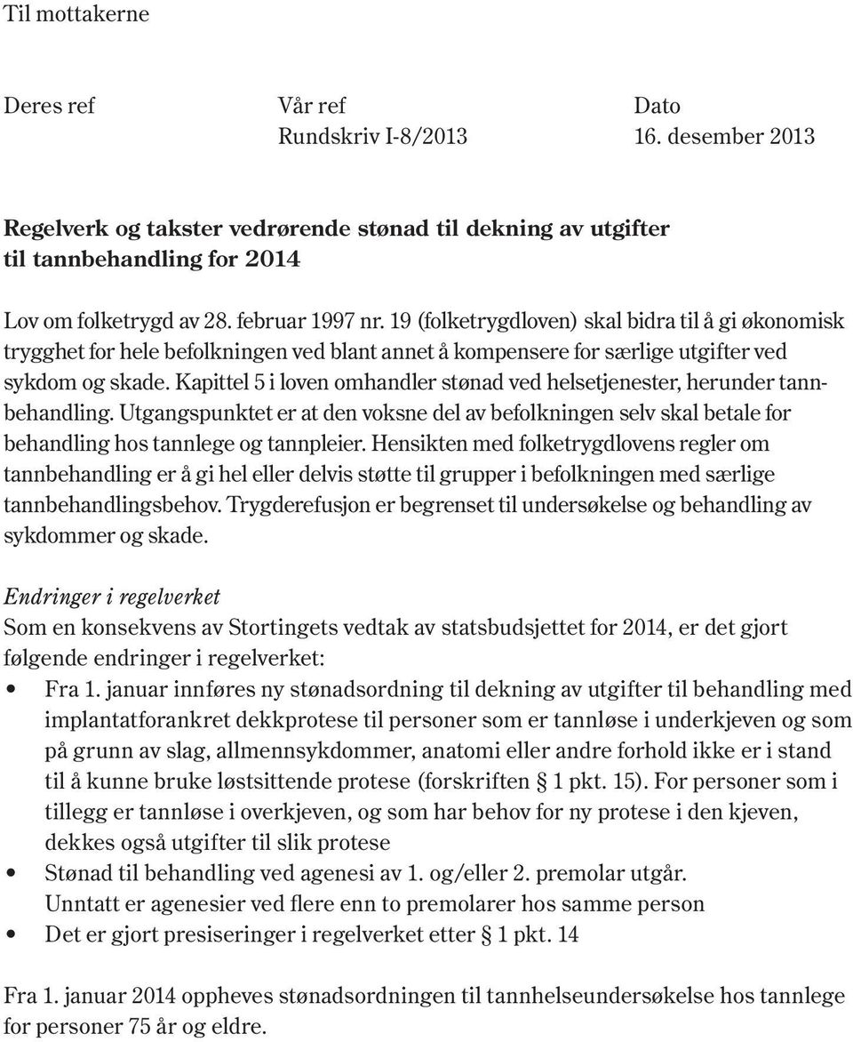 Kapittel 5 i loven omhandler stønad ved helsetjenester, herunder tannbehandling. Utgangspunktet er at den voksne del av befolkningen selv skal betale for behandling hos tannlege og tannpleier.