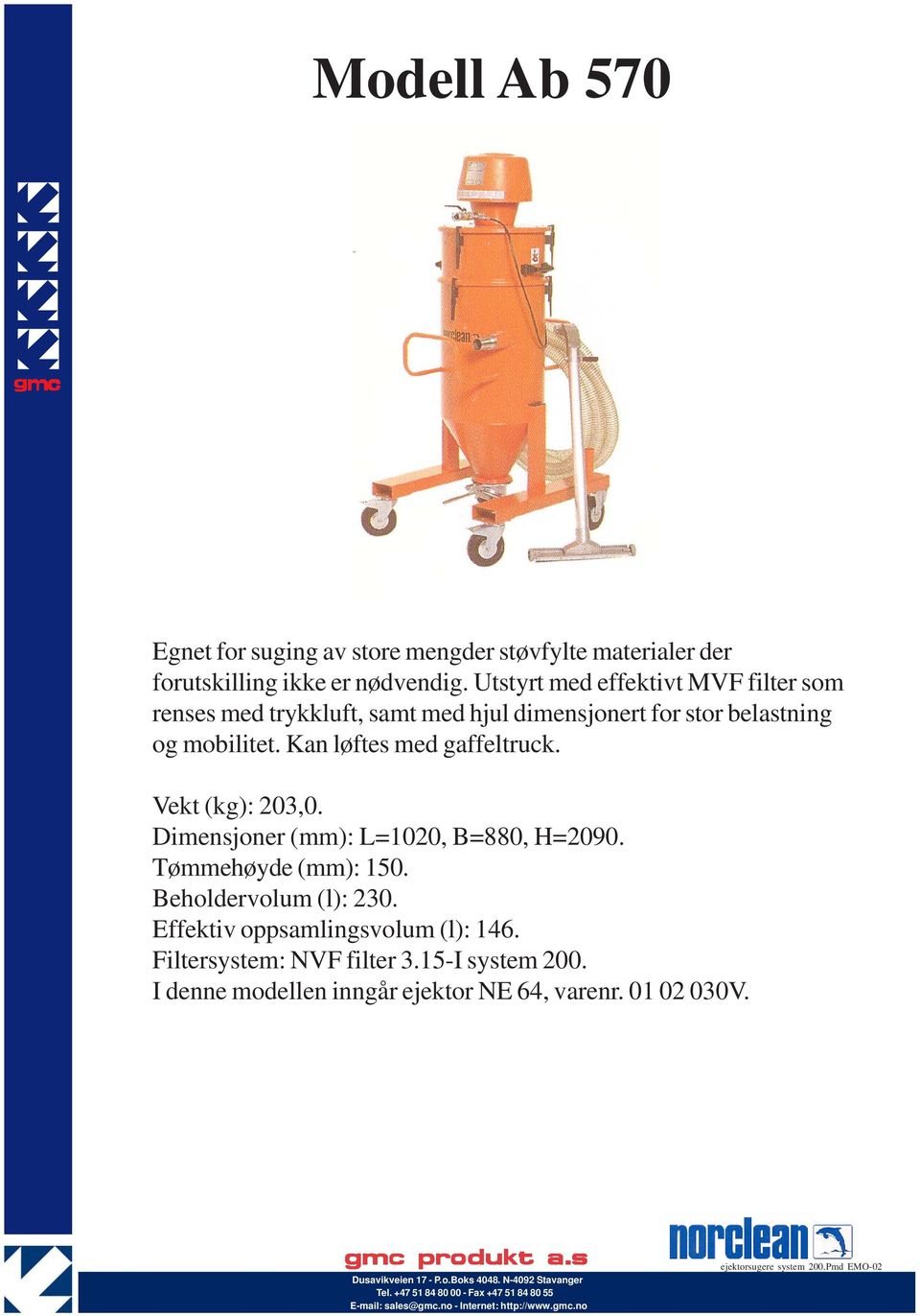 Kan løftes med gaffeltruck. Vekt (kg): 203,0. Dimensjoner (mm): L=1020, B=880, H=2090. Tømmehøyde (mm): 150.