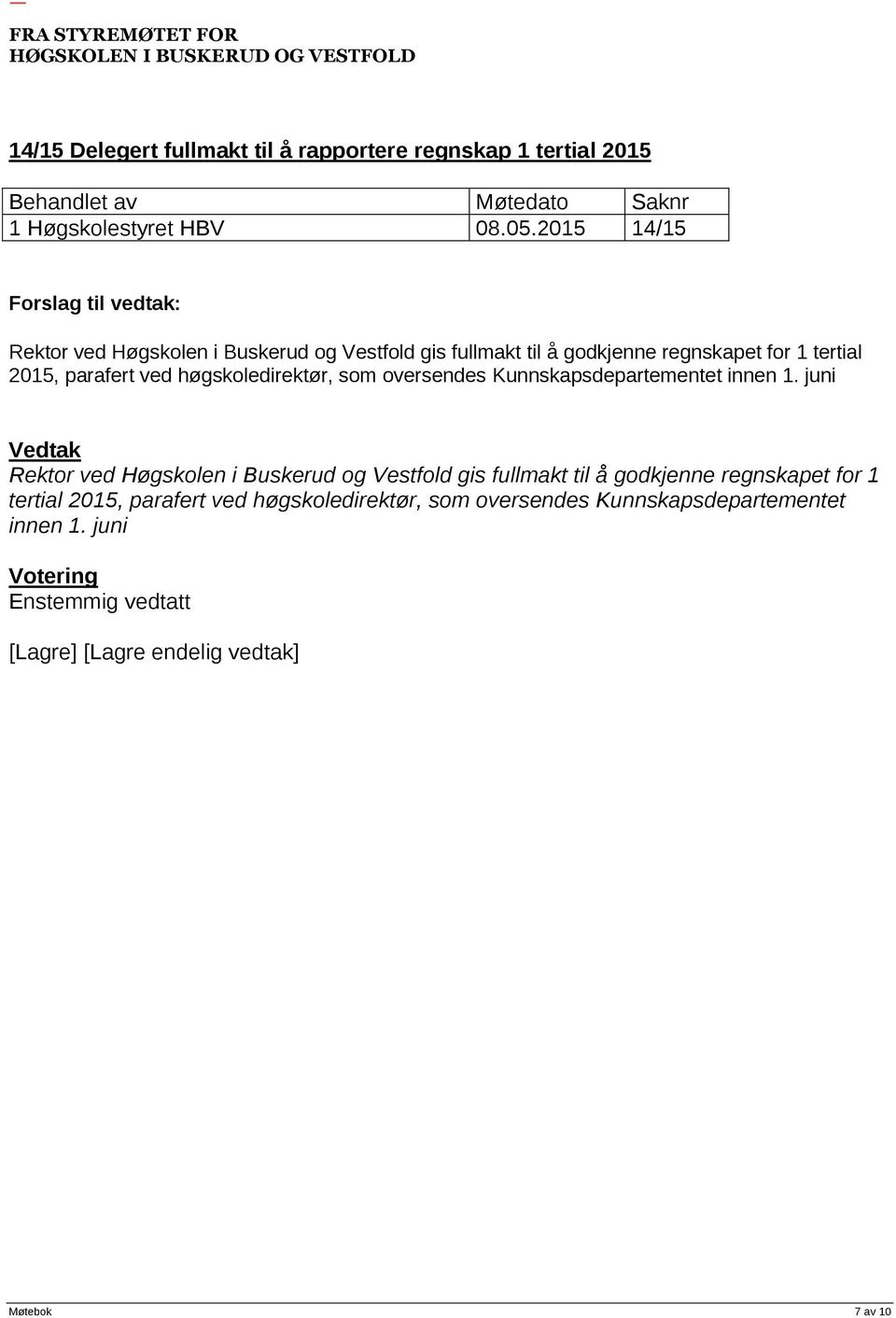 parafert ved høgskoledirektør, som oversendes Kunnskapsdepartementet innen 1.