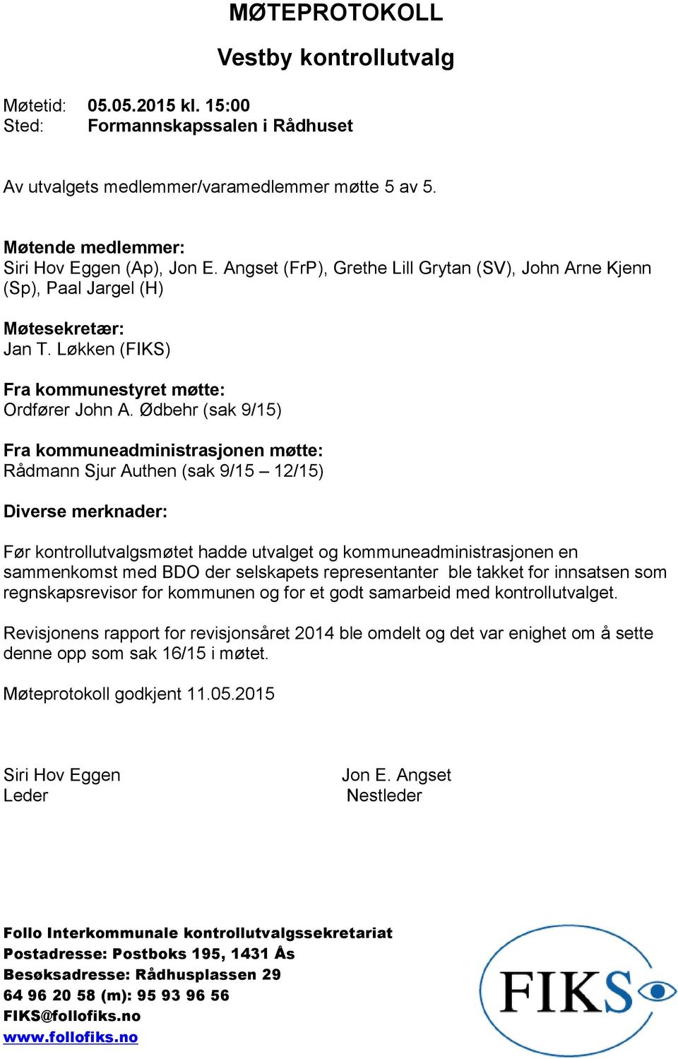 Ødbehr (sak 9/15) Fra kommuneadministrasjonen møtte: Rådmann Sjur Authen (sak 9/15 12/15) Diverse merknader: Før kontrollutvalgsmøtet hadde utvalget og kommuneadministrasjonen en sammenkomst med BDO