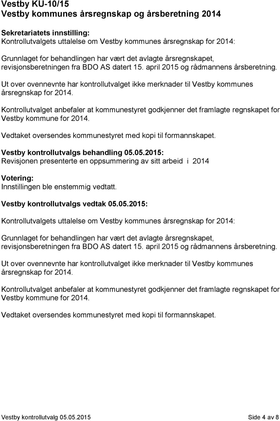 Kontrollutvalget anbefaler at kommunestyret godkjenner det framlagte regnskapet for Vestby kommune for 2014. Vedtaket oversendes kommunestyret med kopi til formannskapet.