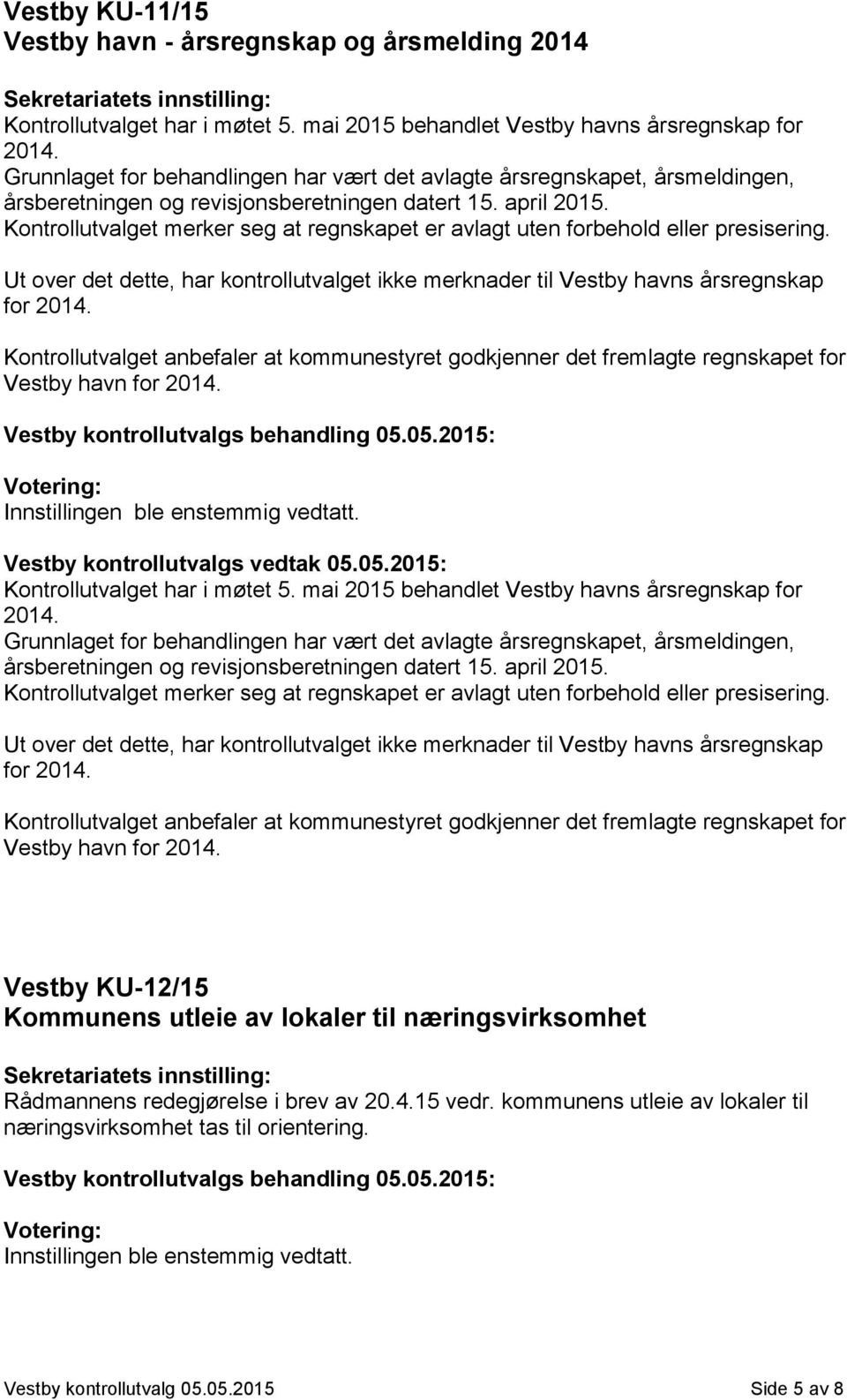 Kontrollutvalget merker seg at regnskapet er avlagt uten forbehold eller presisering. Ut over det dette, har kontrollutvalget ikke merknader til Vestby havns årsregnskap for 2014.