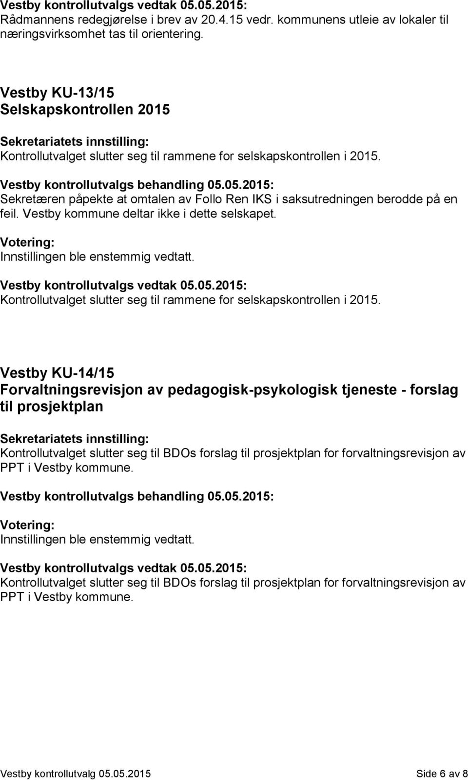 Vestby kommune deltar ikke i dette selskapet. Kontrollutvalget slutter seg til rammene for selskapskontrollen i 2015.