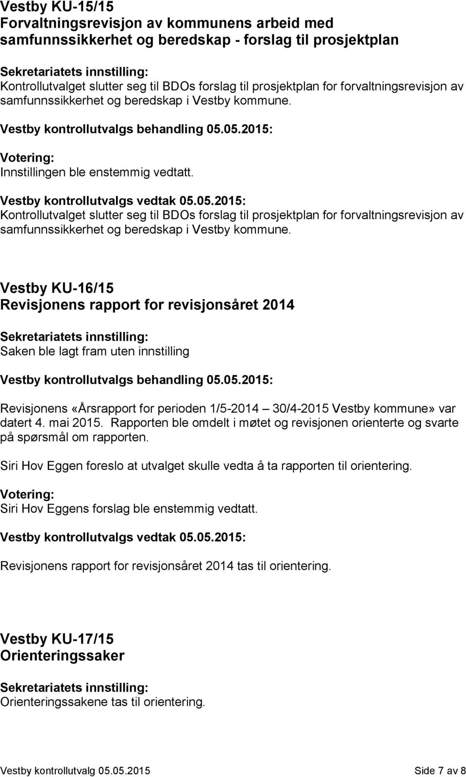 Kontrollutvalget slutter seg til BDOs forslag til prosjektplan for  Vestby KU-16/15 Revisjonens rapport for revisjonsåret 2014 Saken ble lagt fram uten innstilling Revisjonens «Årsrapport for