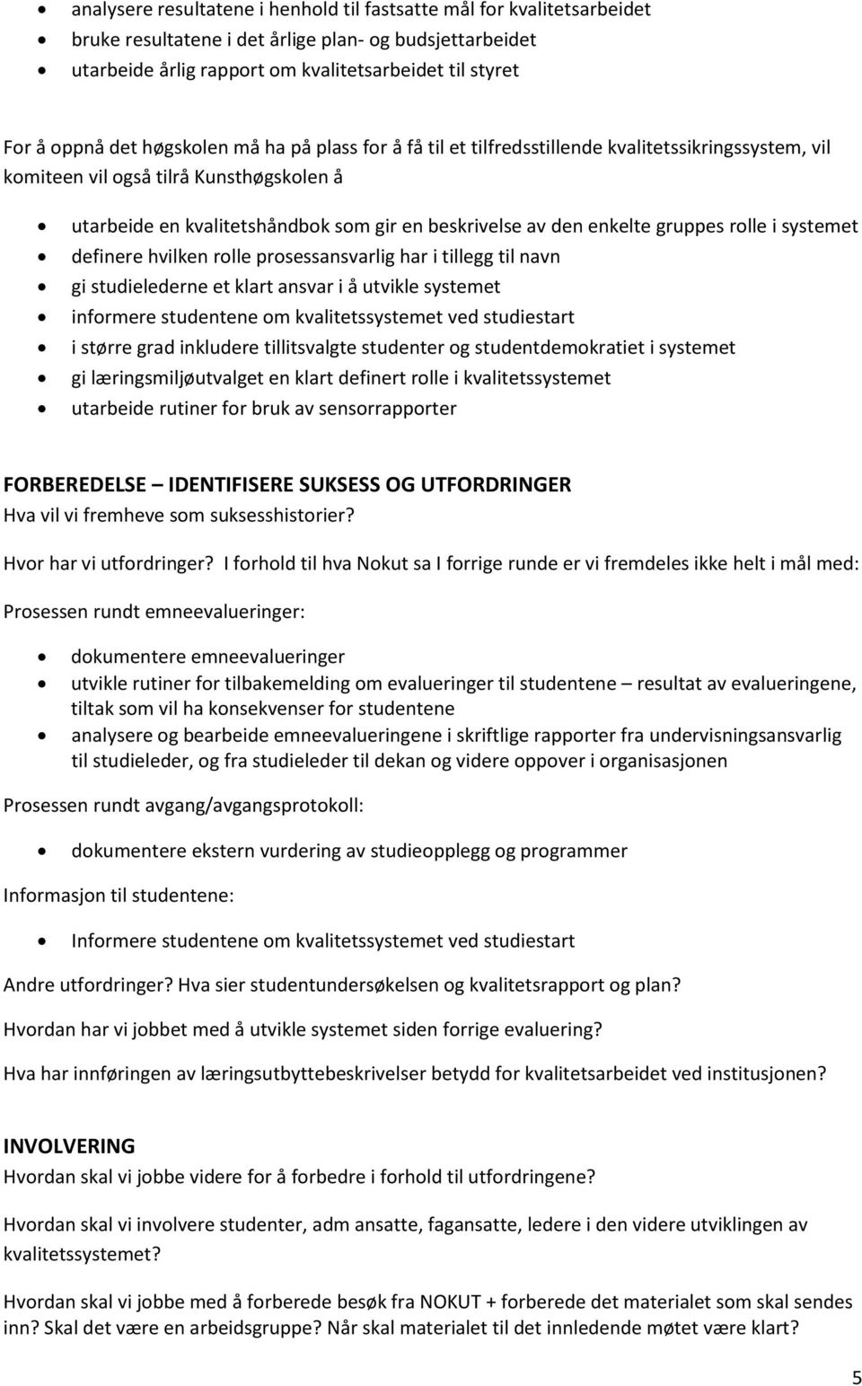 enkelte gruppes rolle i systemet definere hvilken rolle prosessansvarlig har i tillegg til navn gi studielederne et klart ansvar i å utvikle systemet informere studentene om kvalitetssystemet ved