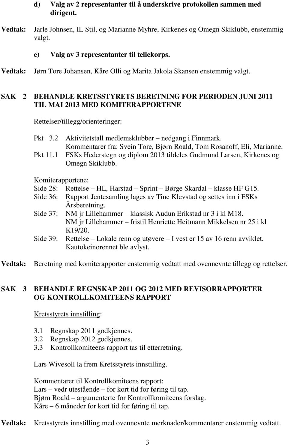 SAK 2 BEHANDLE KRETSSTYRETS BERETNING FOR PERIODEN JUNI 2011 TIL MAI 2013 MED KOMITERAPPORTENE Rettelser/tillegg/orienteringer: Pkt 3.2 Pkt 11.1 Aktivitetstall medlemsklubber nedgang i Finnmark.