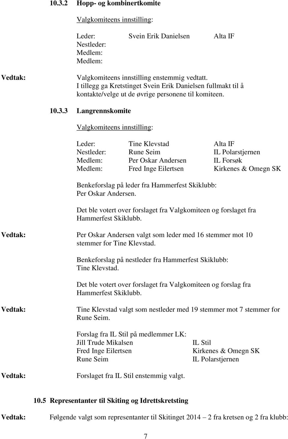 3 Langrennskomite Valgkomiteens innstilling: Leder: Tine Klevstad Alta IF Nestleder: Rune Seim IL Polarstjernen Per Oskar Andersen IL Forsøk Fred Inge Eilertsen Kirkenes & Omegn SK Benkeforslag på