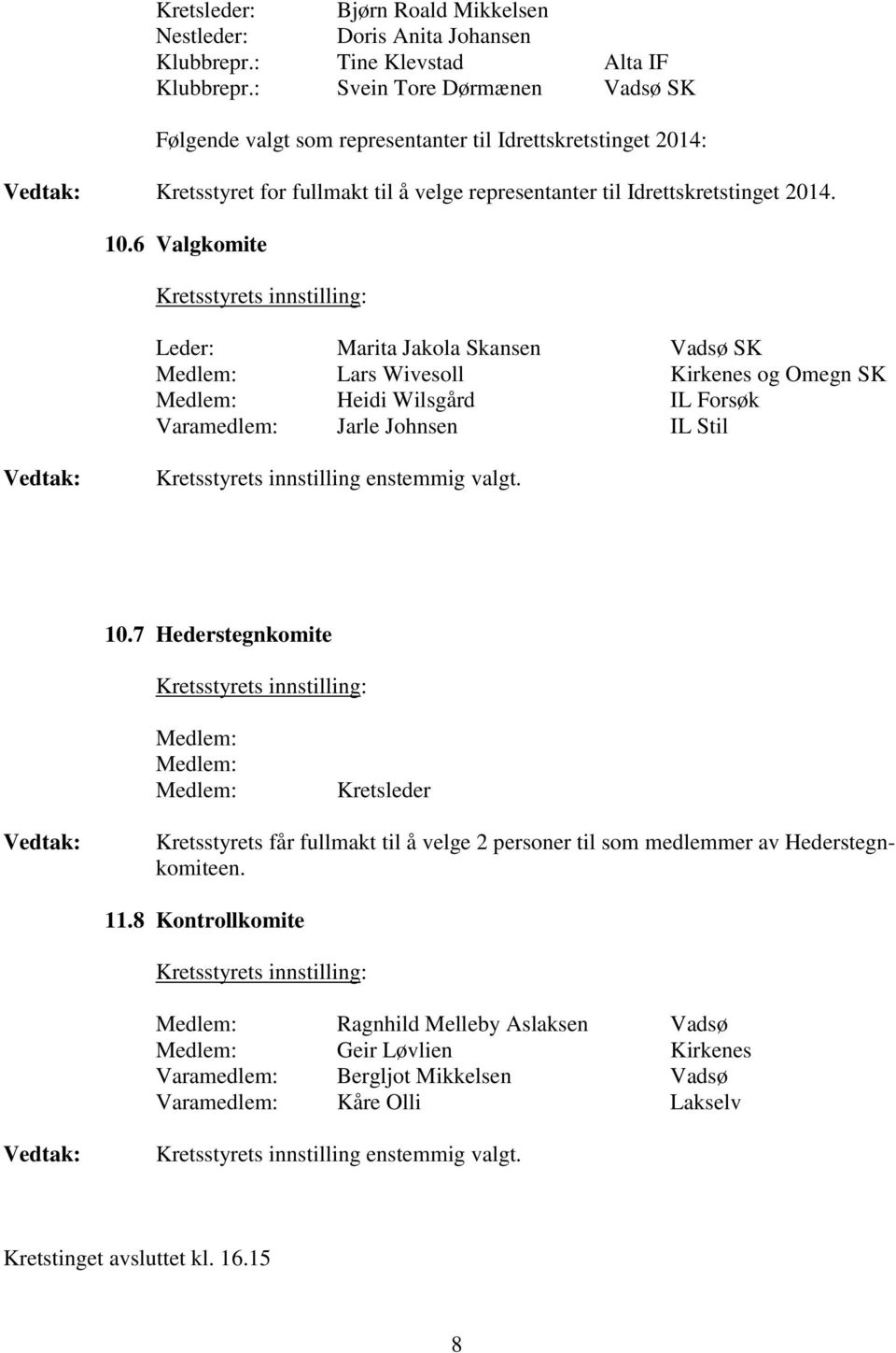 6 Valgkomite Leder: Marita Jakola Skansen Vadsø SK Lars Wivesoll Kirkenes og Omegn SK Heidi Wilsgård IL Forsøk Varamedlem: Jarle Johnsen IL Stil Kretsstyrets innstilling enstemmig valgt. 10.