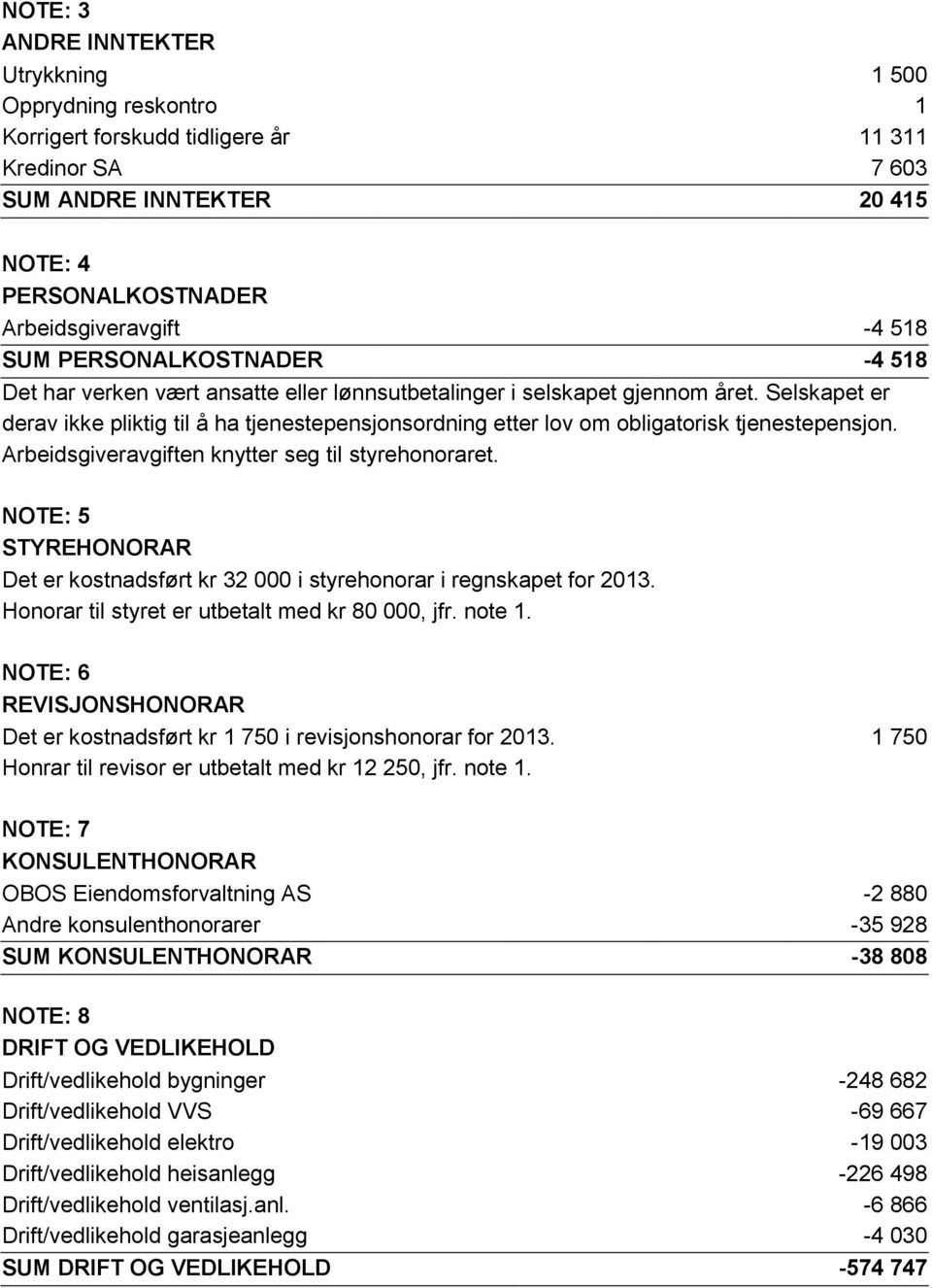 Selskapet er derav ikke pliktig til å ha tjenestepensjonsordning etter lov om obligatorisk tjenestepensjon. Arbeidsgiveravgiften knytter seg til styrehonoraret.